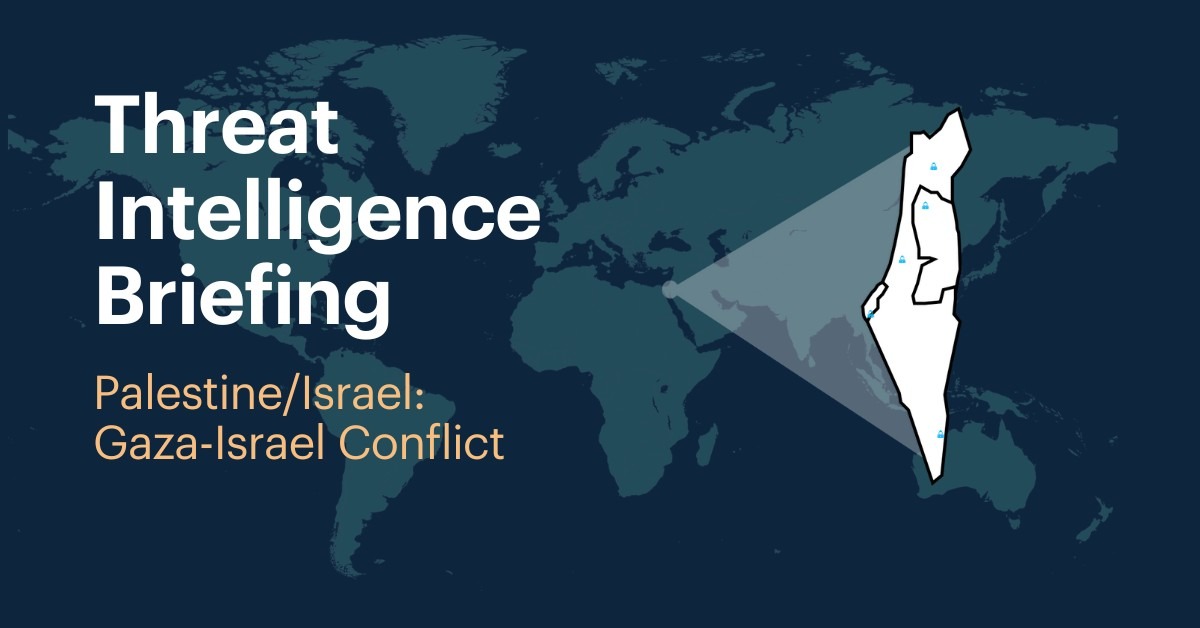 Threat Intelligence Briefing. Israel/Palestine: Israel- Gaza Conflict ...