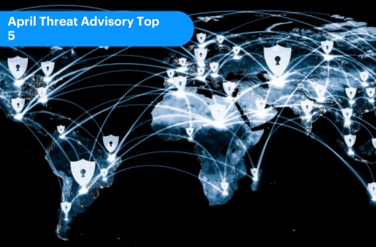 April 2024 Threat Advisory – Top 5