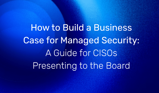 How CISOs Can Build a Business Case for Managed Security | SecurityHQ
