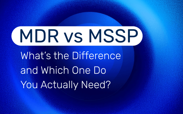 MDR vs MSSP: What’s the Difference and Which Do You Need? | SecurityHQ