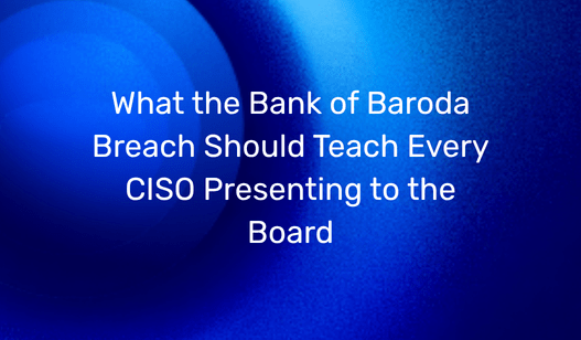 What the Bank of Baroda Breach Should Teach Every CISO Presenting to the Board | SecurityHQ